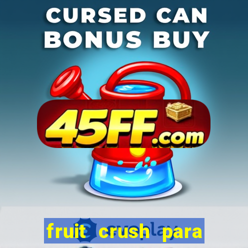 fruit crush para ganhar dinheiro